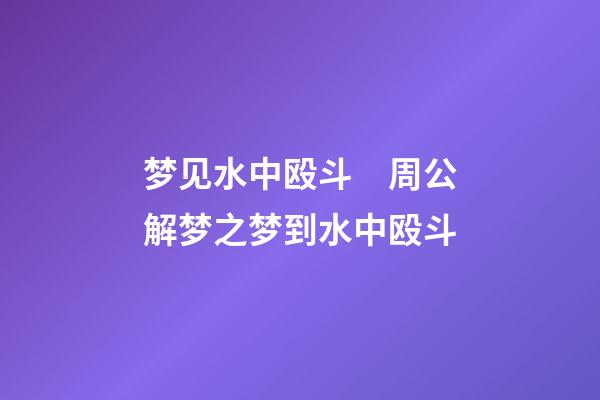 梦见水中殴斗　周公解梦之梦到水中殴斗
